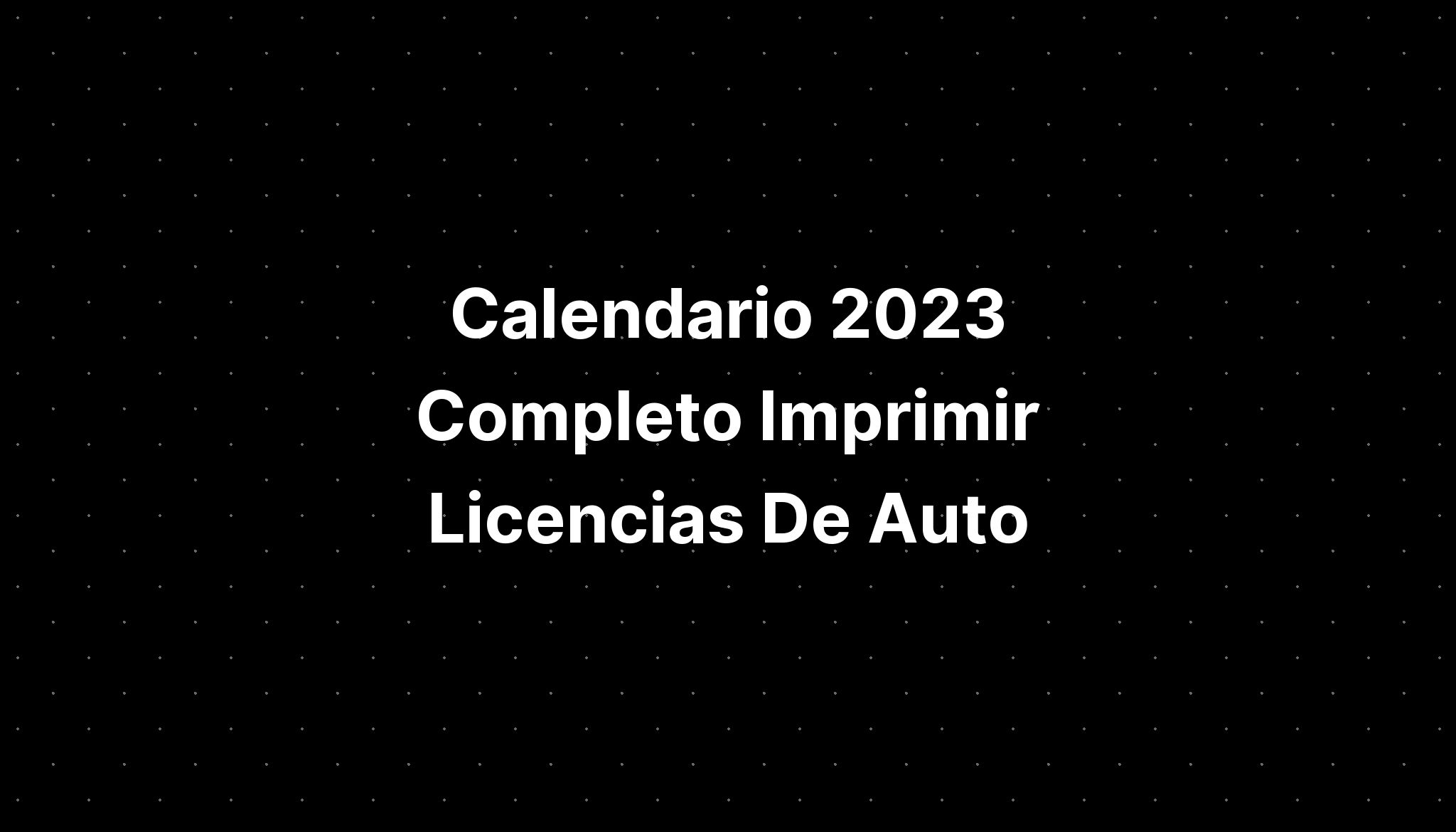 Calendario 2023 Completo Imprimir Licencias Conducir Yo Form - IMAGESEE